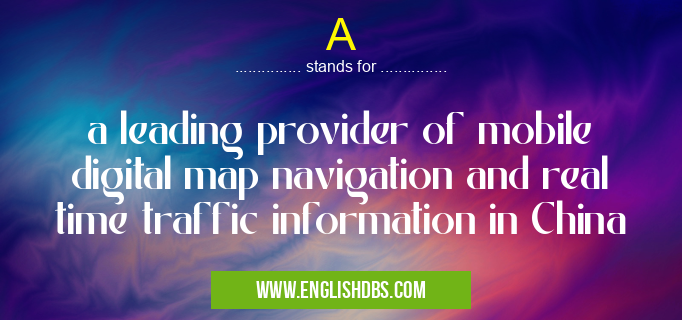 A means a leading provider of mobile digital map navigation and real time traffic information in China A