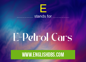 E means E-Petrol Cars E