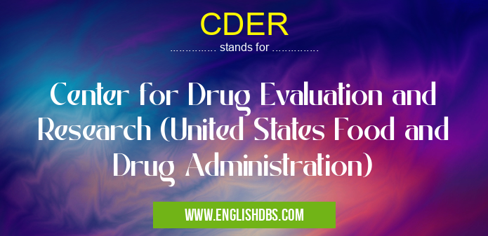 CDER means Center for Drug Evaluation and Research (United States Food and Drug Administration) CDER