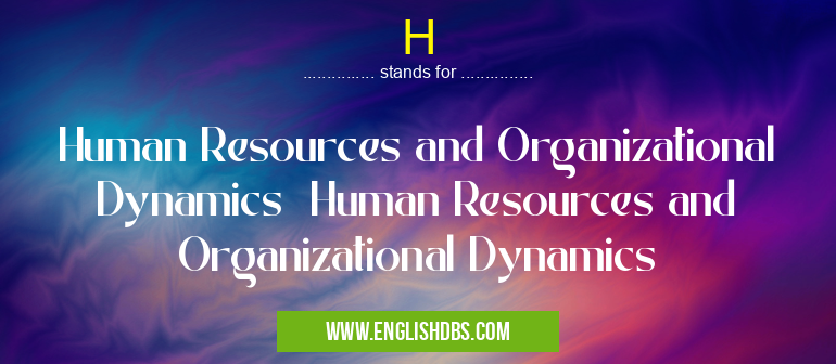 H means Human Resources and Organizational Dynamics Human Resources and Organizational Dynamics H