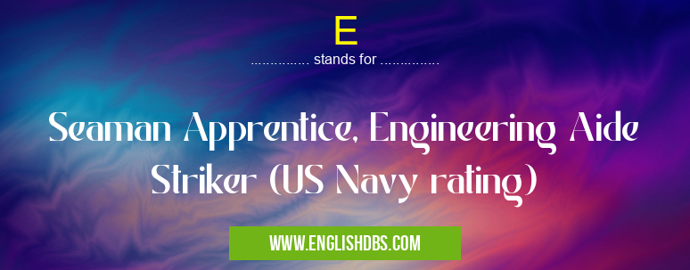 E means Seaman Apprentice, Engineering Aide Striker (US Navy rating) E