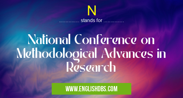 N means National Conference on Methodological Advances in Research N