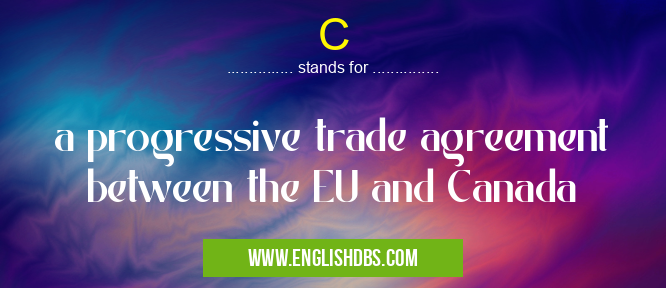 C means a progressive trade agreement between the EU and Canada C