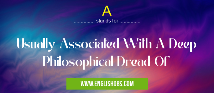 A means Usually Associated With A Deep Philosophical Dread Of A