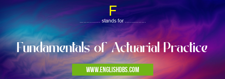 F means Fundamentals of Actuarial Practice F