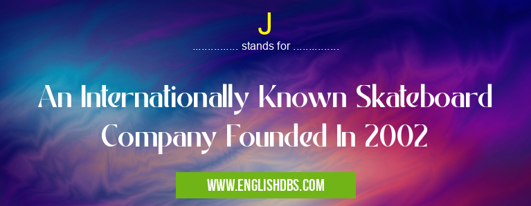 J means An Internationally Known Skateboard Company Founded In 2002 J