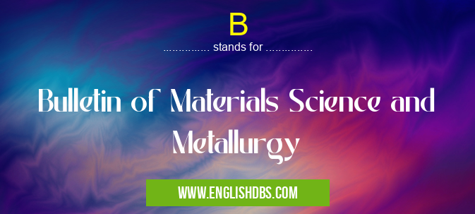 B means Bulletin of Materials Science and Metallurgy B