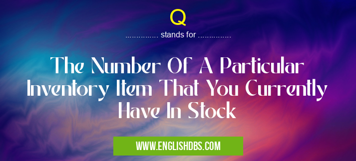Q means The Number Of A Particular Inventory Item That You Currently Have In Stock Q