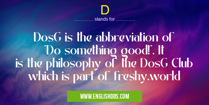 D means DosG is the abbreviation of "Do something good!". It is the philosophy of the DosG Club which is part of freshy.world D