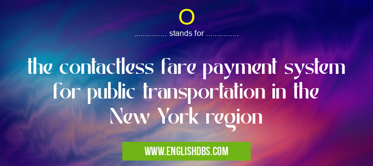 O means the contactless fare payment system for public transportation in the New York region O