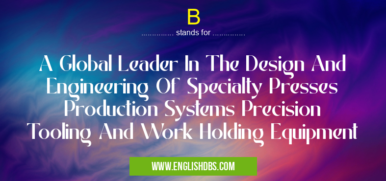 B means A Global Leader In The Design And Engineering Of Specialty Presses Production Systems Precision Tooling And Work Holding Equipment B