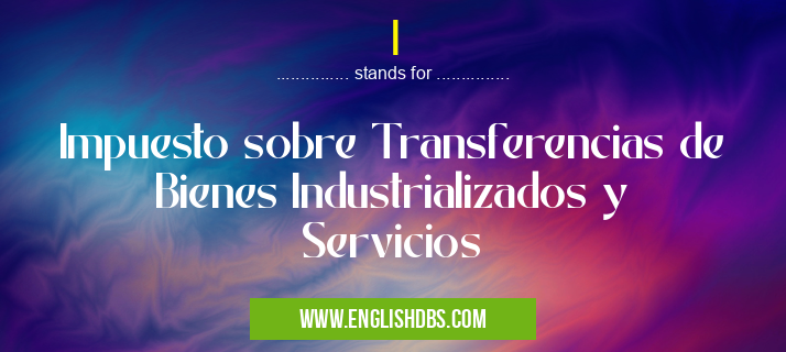 I means Impuesto sobre Transferencias de Bienes Industrializados y Servicios I