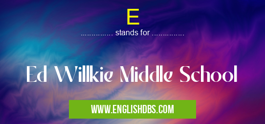 E means Ed Willkie Middle School E