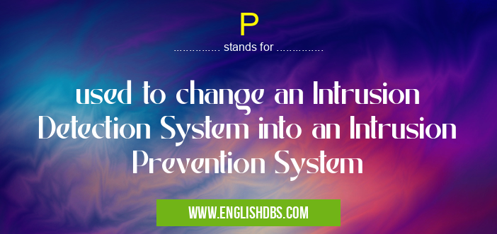 P means used to change an Intrusion Detection System into an Intrusion Prevention System P