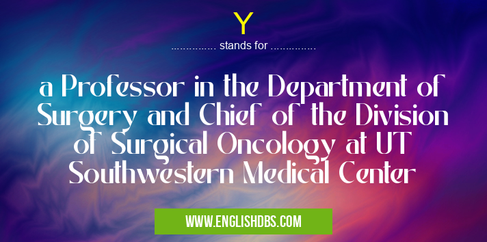 Y means a Professor in the Department of Surgery and Chief of the Division of Surgical Oncology at UT Southwestern Medical Center Y