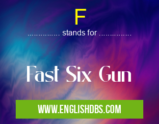 F means Fast Six Gun F