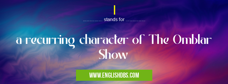 I means a recurring character of The Omblar Show I