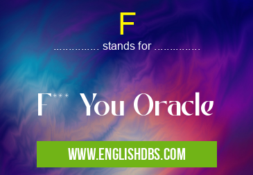 F means F*** You Oracle F