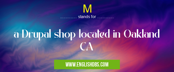M means a Drupal shop located in Oakland CA M