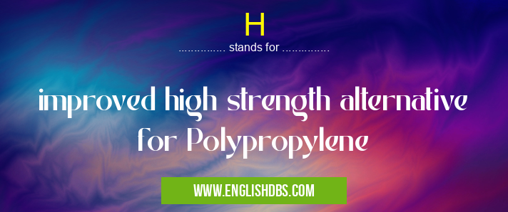 H means improved high strength alternative for Polypropylene H