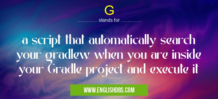 G means a script that automatically search your gradlew when you are inside your Gradle project and execute it G