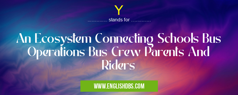 Y means An Ecosystem Connecting Schools Bus Operations Bus Crew Parents And Riders Y