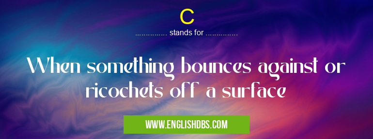C means When something bounces against or ricochets off a surface C