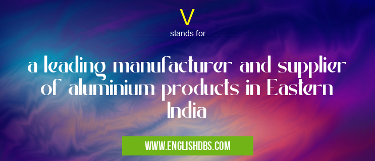 V means a leading manufacturer and supplier of aluminium products in Eastern India V