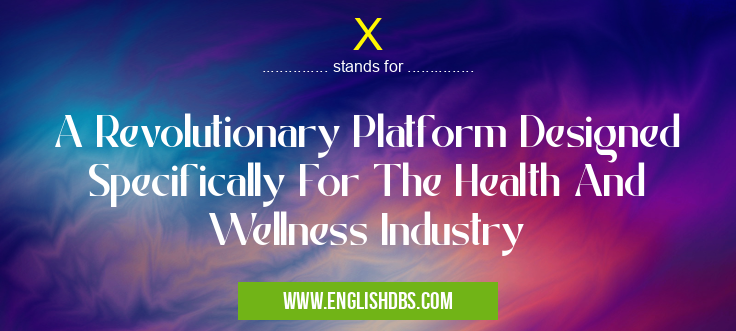 X means A Revolutionary Platform Designed Specifically For The Health And Wellness Industry X
