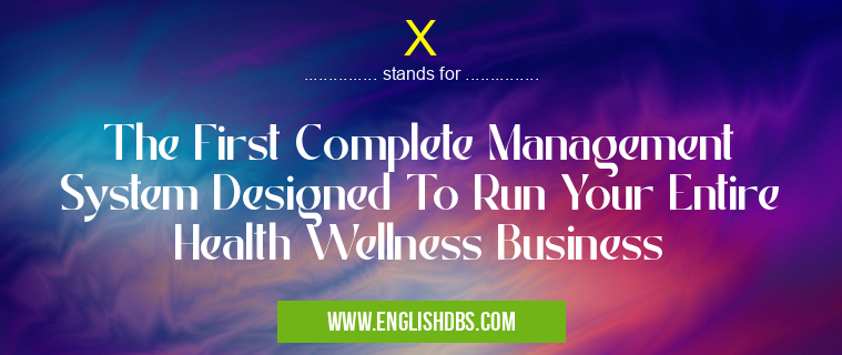 X means The First Complete Management System Designed To Run Your Entire Health Wellness Business X