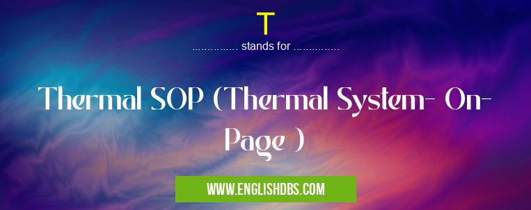 T means Thermal SOP (Thermal System- On- Page ) T