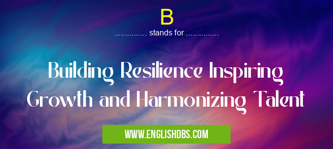 B means Building Resilience Inspiring Growth and Harmonizing Talent B