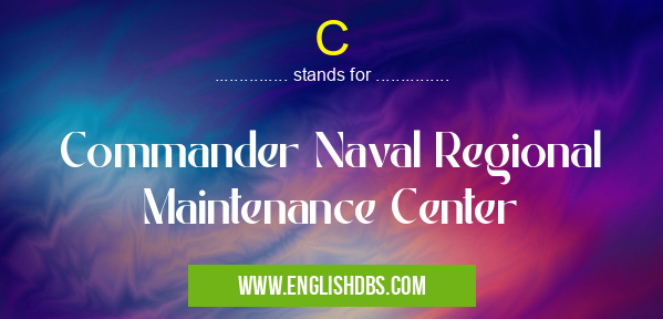 C means Commander Naval Regional Maintenance Center C