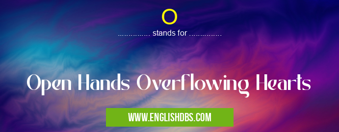 O means Open Hands Overflowing Hearts O