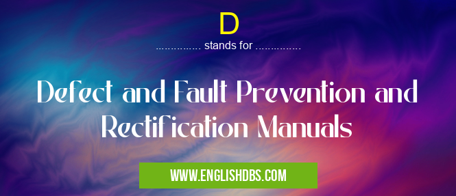 D means Defect and Fault Prevention and Rectification Manuals D