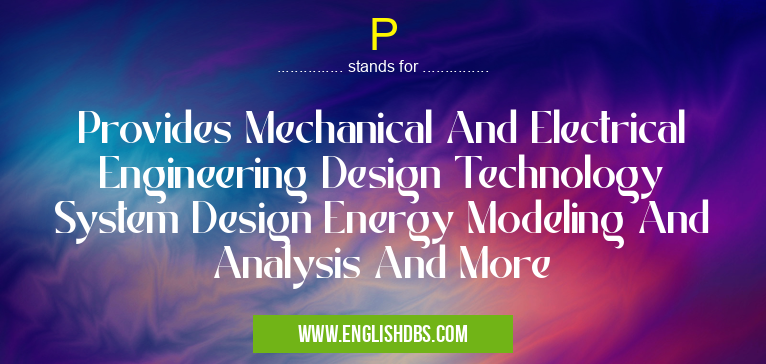 P means Provides Mechanical And Electrical Engineering Design Technology System Design Energy Modeling And Analysis And More P