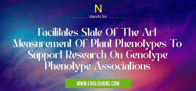 N means Facilitates State Of The Art Measurement Of Plant Phenotypes To Support Research On Genotype Phenotype Associations N