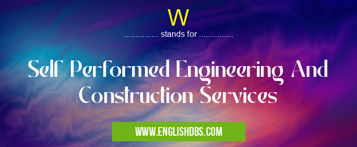 W means Self Performed Engineering And Construction Services W