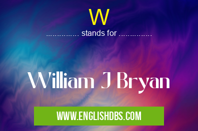 W means William J Bryan W