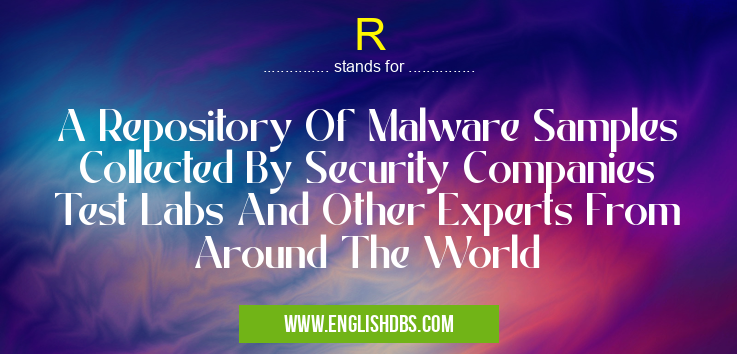 R means A Repository Of Malware Samples Collected By Security Companies Test Labs And Other Experts From Around The World R