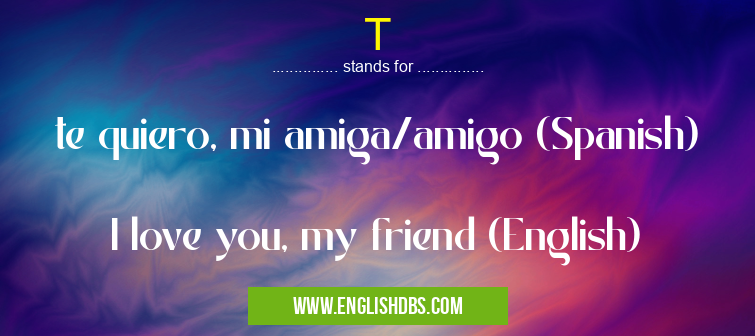 T means te quiero, mi amiga/amigo (Spanish)
I love you, my friend (English) T