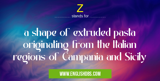 Z means a shape of extruded pasta originating from the Italian regions of Campania and Sicily Z