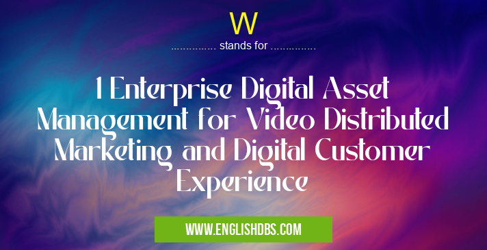 W means 1 Enterprise Digital Asset Management for Video Distributed Marketing and Digital Customer Experience W