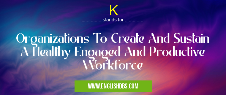 K means Organizations To Create And Sustain A Healthy Engaged And Productive Workforce K