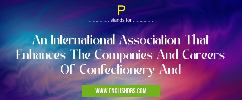 P means An International Association That Enhances The Companies And Careers Of Confectionery And P