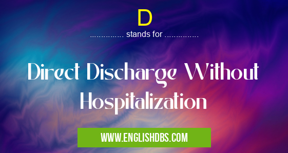 D means Direct Discharge Without Hospitalization D