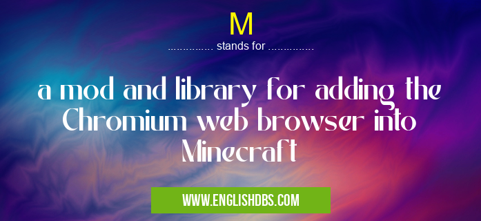 M means a mod and library for adding the Chromium web browser into Minecraft M