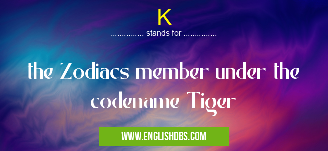 K means the Zodiacs member under the codename Tiger K