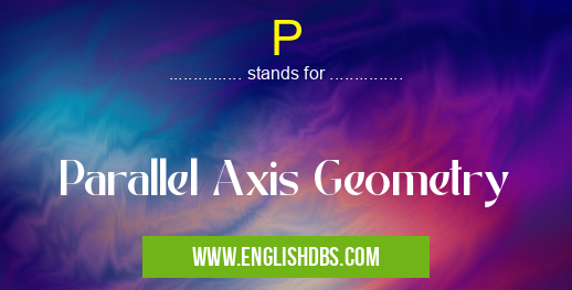 P means Parallel Axis Geometry P
