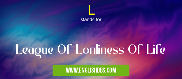 L means League Of Lonliness Of Life L